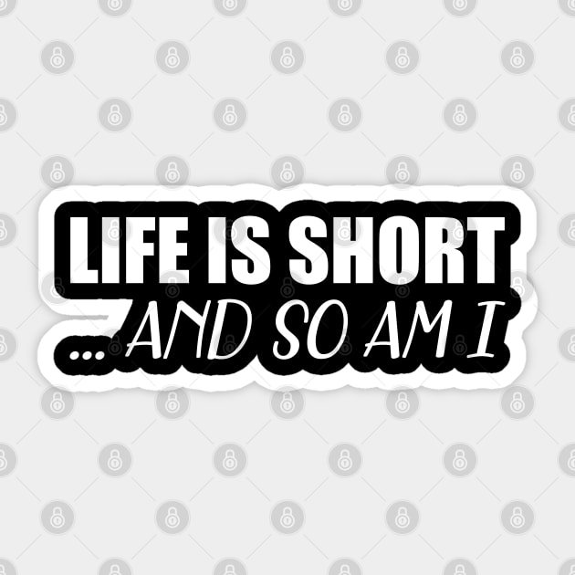 Life is short so am I -w Sticker by KC Happy Shop
